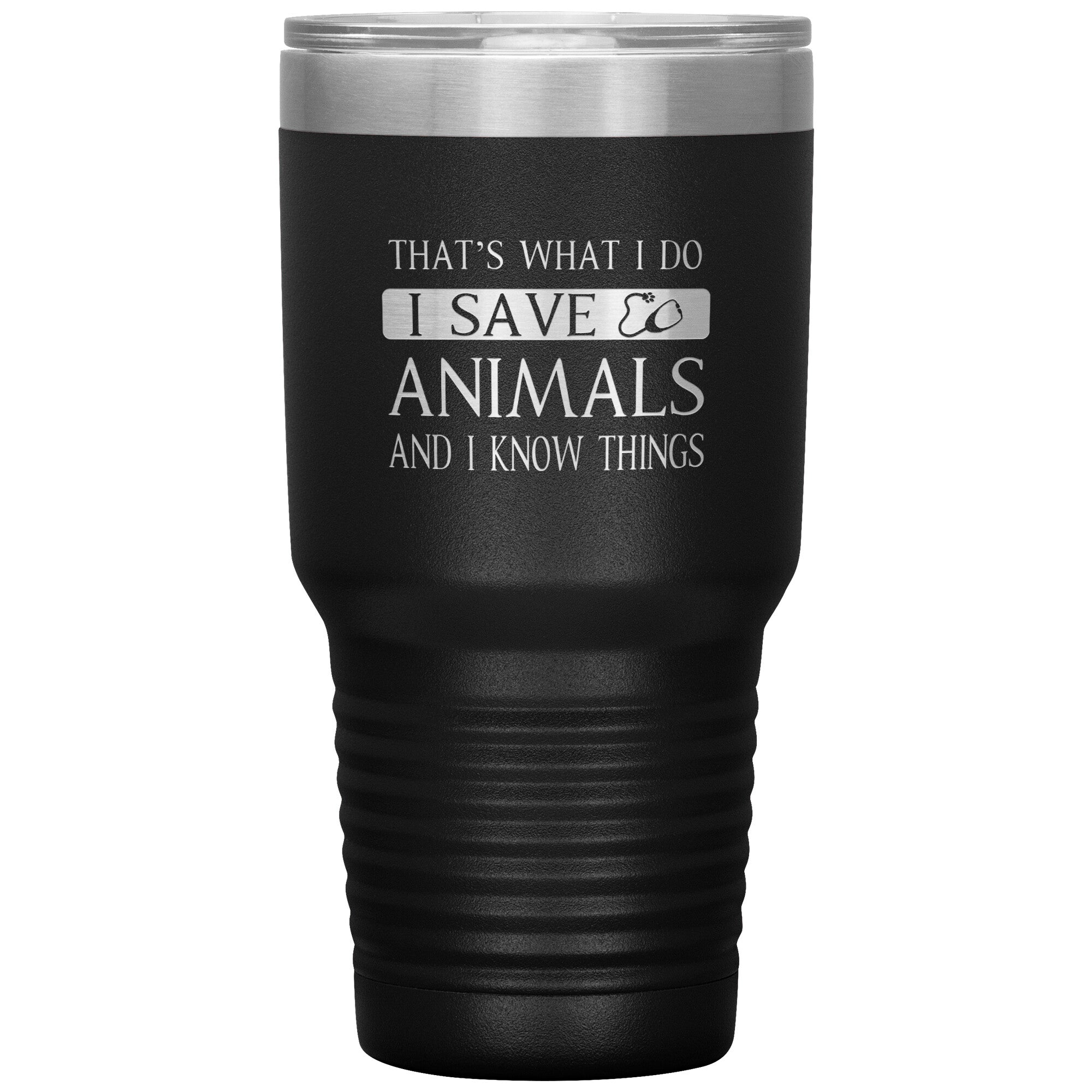 I Save Animals and I Know Things 30 oz