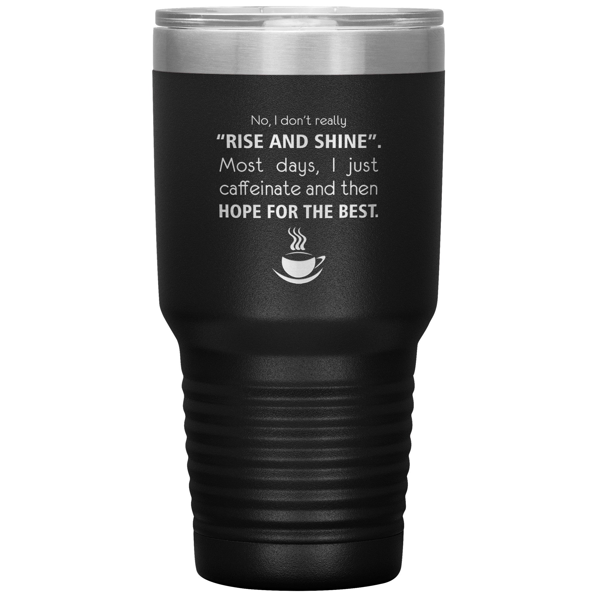No, I don't really "rise and shine" 30oz Vacuum Tumbler