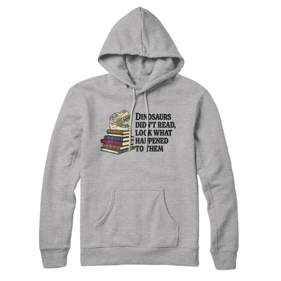 Dinosaurs Didn’t Read, Look What Happened To Them Hoodie