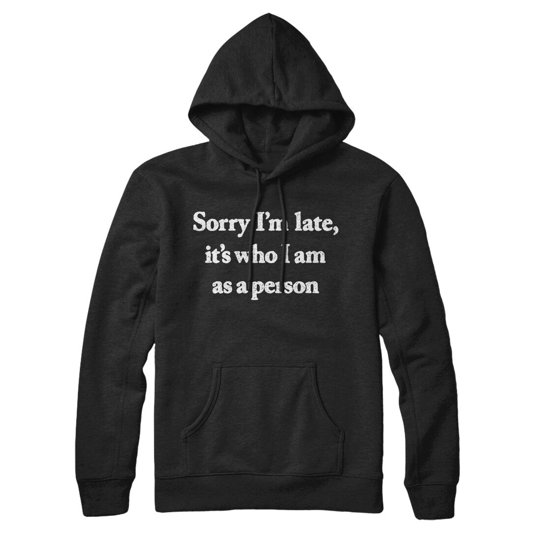 Sorry Im Late Its Who I Am As A Person Hoodie